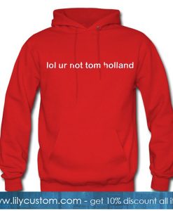 Tom Holland Hoodie Lol Ur Not Tom Holland Hoodie SN