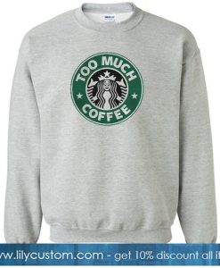 Too Much Coffee Sweatshirt SN