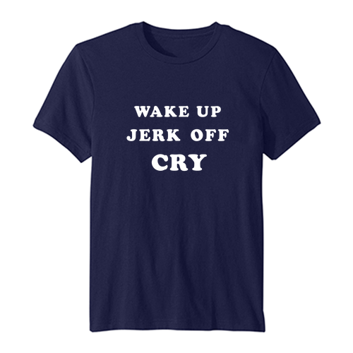 Wake Up Jerk Off Cry t-shirt SN
