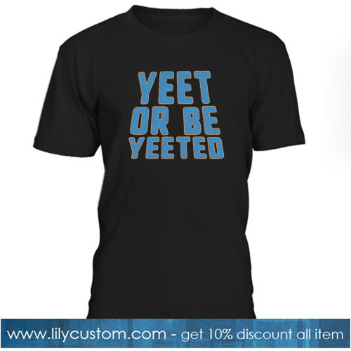Yeet or be yeeted T-SHIRT NT