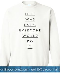 if it was easy everyone would do it SWEATSHIRT NT