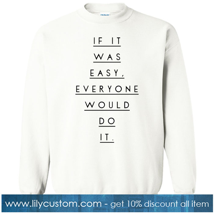 if it was easy everyone would do it SWEATSHIRT NT