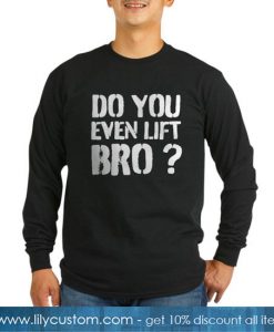 Do you Even Lift Bro SWEATSHIRT SN