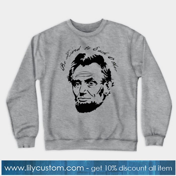 Abraham Lincoln Be Kind to Each Other Sweatshirt-SL