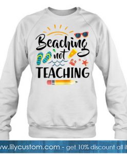 Beaching Not Teaching sweatshirt-SL