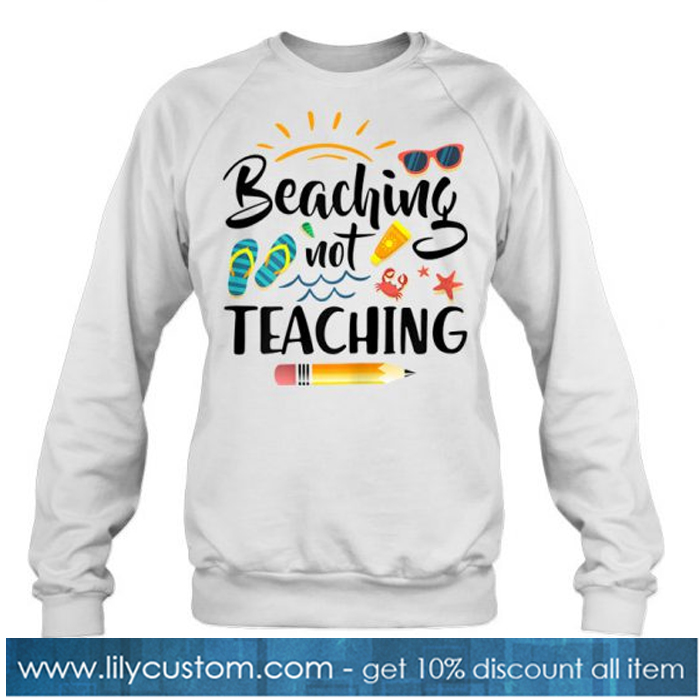 Beaching Not Teaching sweatshirt-SL