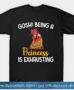 Chicken Gosh Being A Princess Is Exhausting T-Shirt-SL