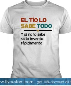 El Tio Lo Sabe Todo Y Si No Lo Sabe Se Lo Inventa Rapidamente T Shirt-SL