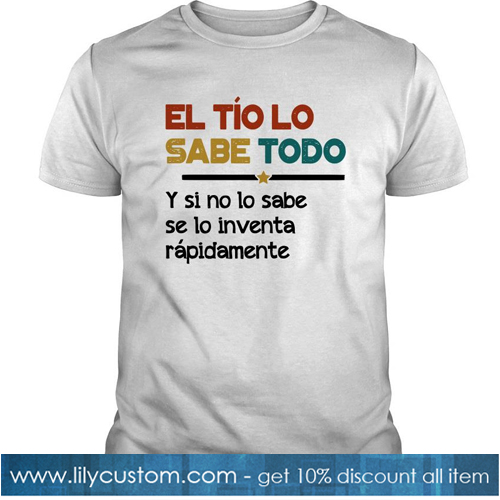 El Tio Lo Sabe Todo Y Si No Lo Sabe Se Lo Inventa Rapidamente T Shirt-SL