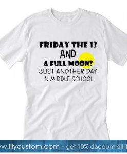 Friday the 13 and a full moon just another day in middle school t-shirt SN
