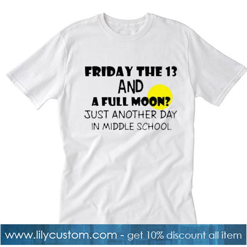 Friday the 13 and a full moon just another day in middle school t-shirt SN