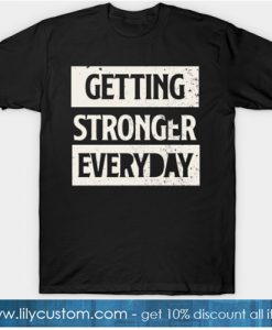 Getting Stronger Everyday T-Shirt-SL