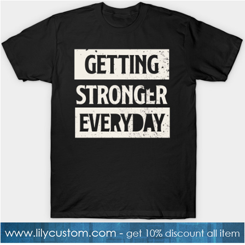 Getting Stronger Everyday T-Shirt-SL