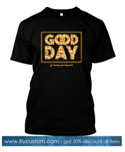 Good Day Happiness TShirt SN