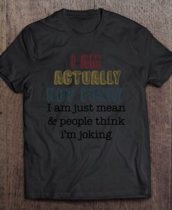 I Am Actually Not Funny I Am Just Mean & People Think I’m Joking BLACK T-SHIRT NT