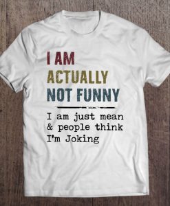 I Am Actually Not Funny I Am Just Mean & People Think I’m Joking WHITE T-SHIRT NT