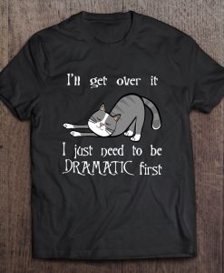 I Just Need To Be I Just Need To Be Dramatic First T-SHIRT NT