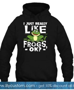 I Just Really Like Frogs Ok hoodie-SL