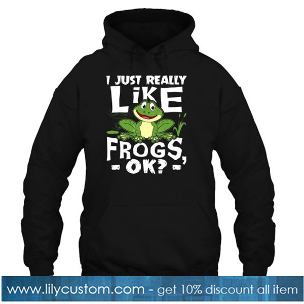 I Just Really Like Frogs Ok hoodie-SL