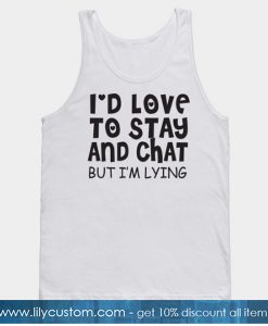 I d love to stay and chat but Im lying Tank Top-SL