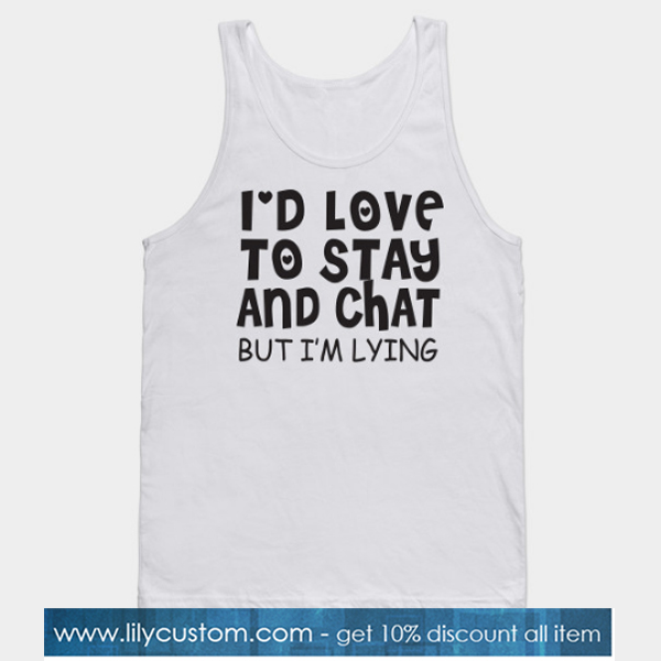 I d love to stay and chat but Im lying Tank Top-SL