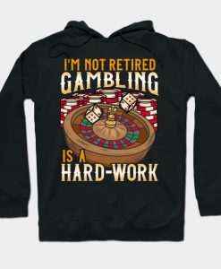 I m Not Retired Gambling Is A Hard Work design Casino Hoodie-SL