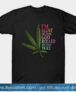 I'm Blunt Because God Rolled Me That Way Marijuana Weed Art T-Shirt-SL