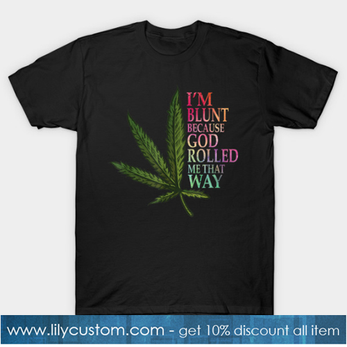 I'm Blunt Because God Rolled Me That Way Marijuana Weed Art T-Shirt-SL