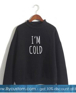 I’m Cold Sweatshirt-SL