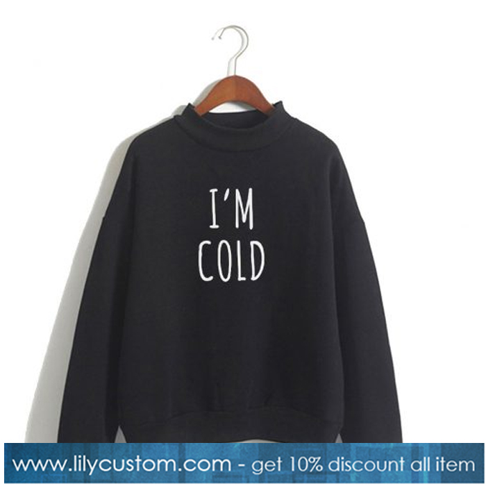 I’m Cold Sweatshirt-SL