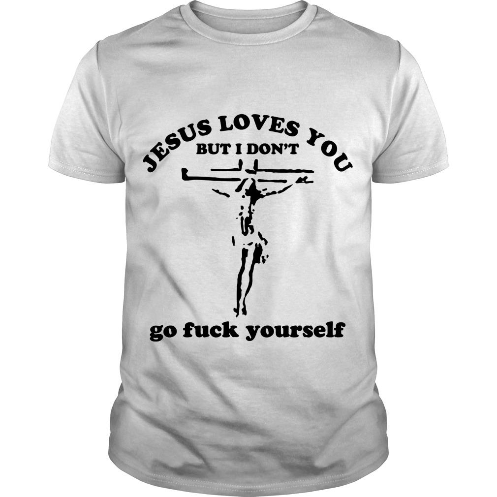 Jesus Loves You But I Don’t Go Fuck Yourself T Shirt-SL
