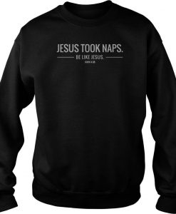 Jesus Took Naps Be Like Jesus Sweatshirt-SL