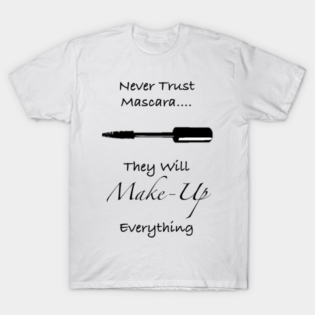 Never Trust Mascara Funny Quote T-Shirt-SL