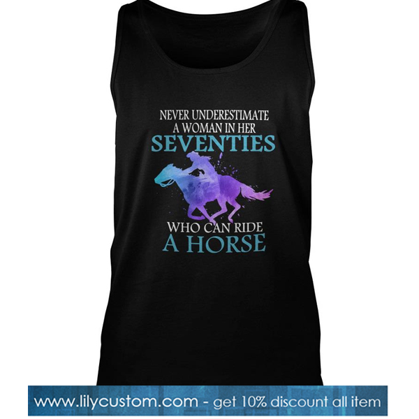 Never Underestimate A Woman In Her Seventies Who Can Ride A Horse Tank Top-SL