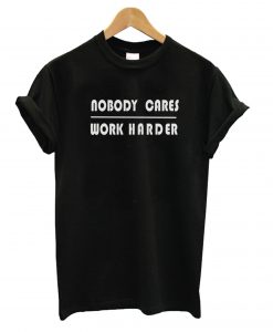 Nobody Cares Work Harder Black T shirt-SLNobody Cares Work Harder Black T shirt-SL