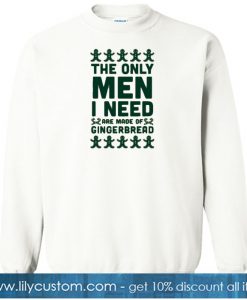 The Only Men I Need Are Made Of Gingerbread Crewneck Sweatshirt SN