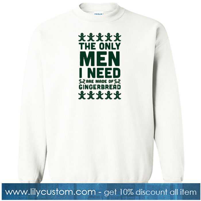 The Only Men I Need Are Made Of Gingerbread Crewneck Sweatshirt SN