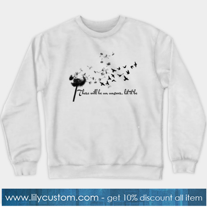 There Will Be An Answer Let It Be Dandelion Sweatshirt-SL