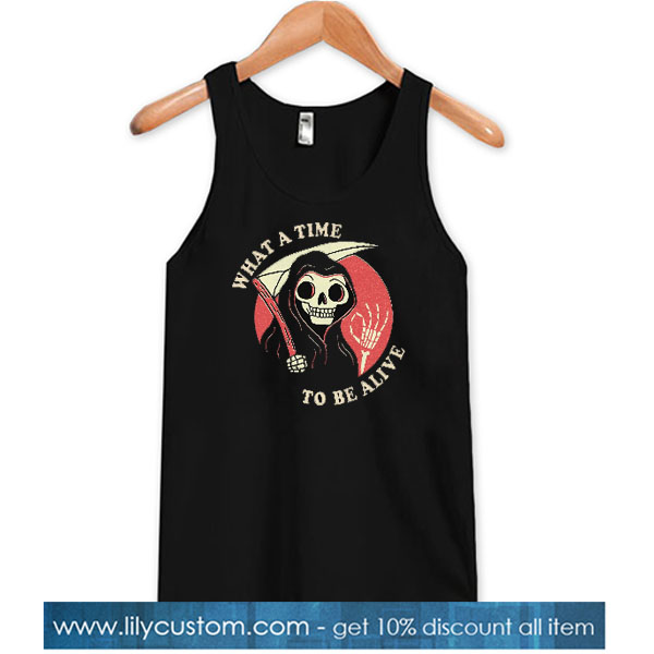 What A Time To Be Alive Tank Top SN