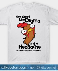 You Smell Like Drama And A Headache Please Get Away From Me T-Shirt-SL