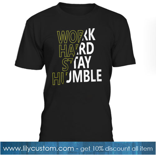 work hard stay humble T-SHIRT NT