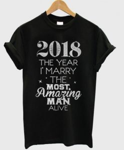 2018 The Year I Marry The Most Amazing Man Alive T shirt