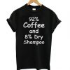 92% Coffee, 8% Dry Shampoo T shirt