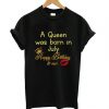 A Queen Was Born in July Happy Birthday to me T shirt