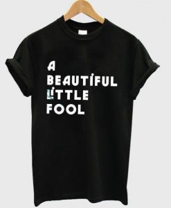 A beautiful little fool – T-Shirt