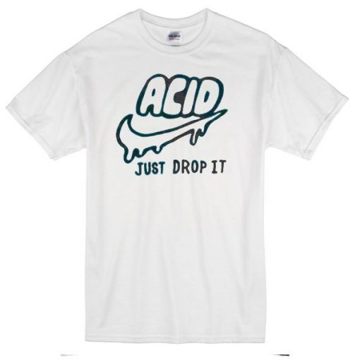 Acid just drop It T shirt