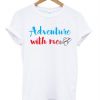 Adventure with me T shirt