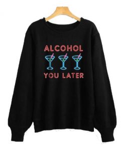 Alcohol You Later Funny Drink Party Sweatshirt