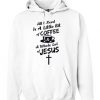 All I Need Is Coffee A Whole Lot of Jesus Christian Hoodie