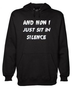 And Now I Just Sit In Silence Hoodie